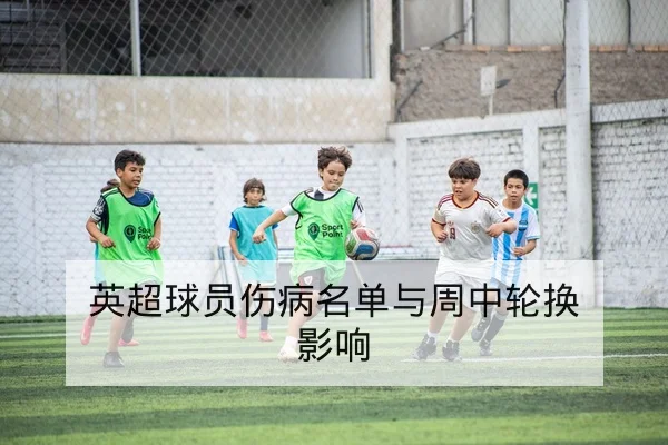 英超球员伤病名单与周中轮换影响